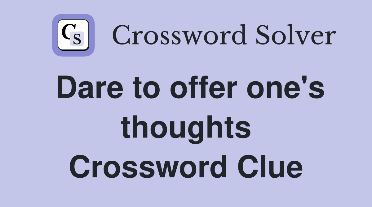 Dare to offer one's thoughts Crossword Clue