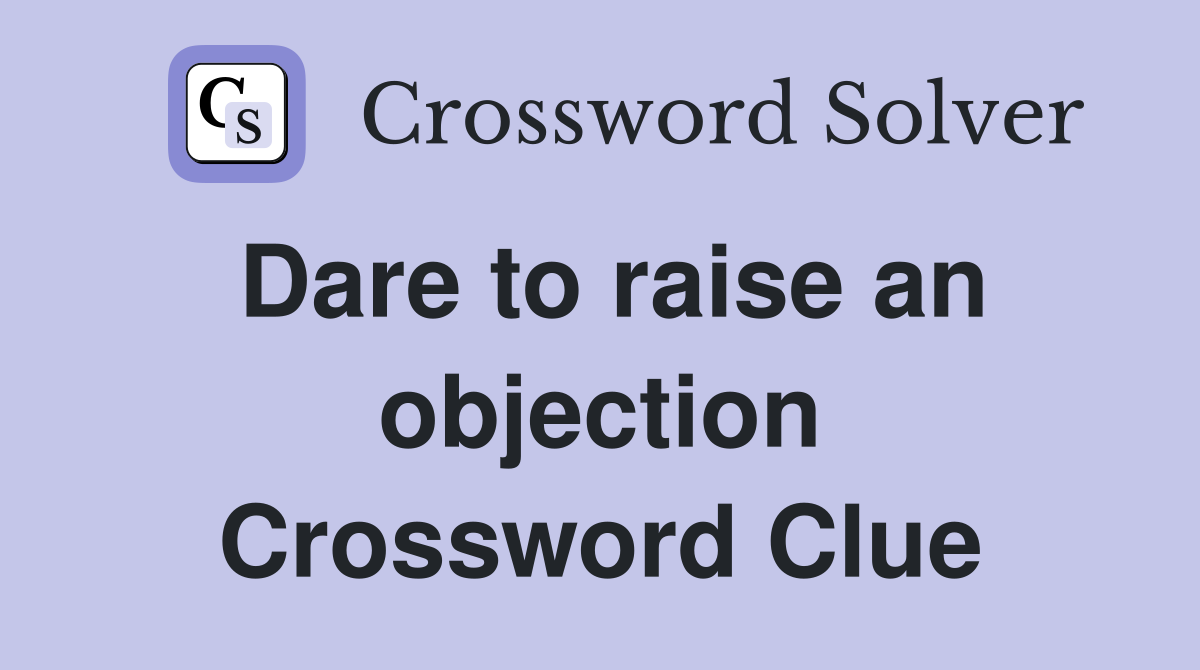 Dare to raise an objection Crossword Clue