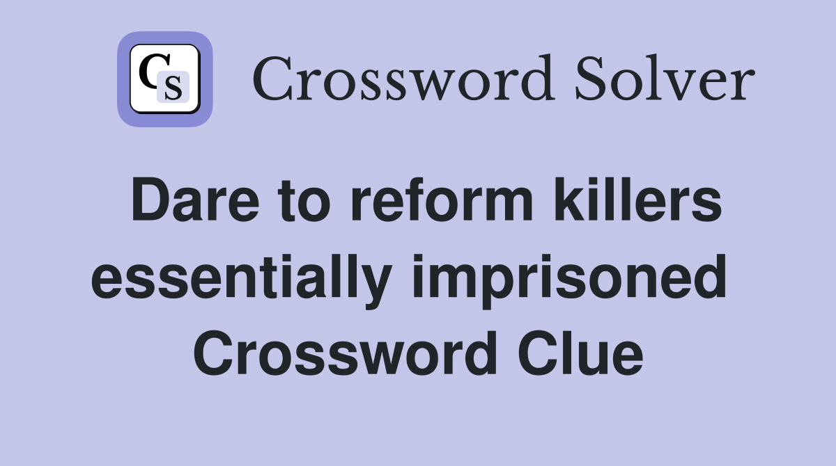 Dare to reform killers essentially imprisoned  Crossword Clue
