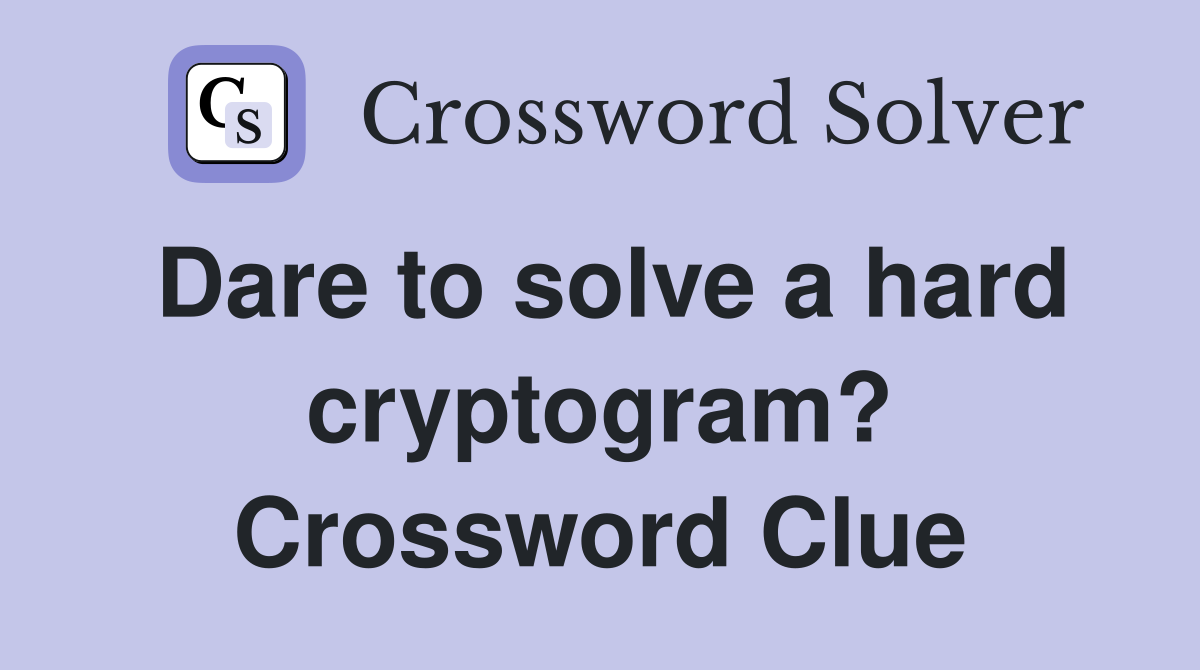 Dare to solve a hard cryptogram? Crossword Clue
