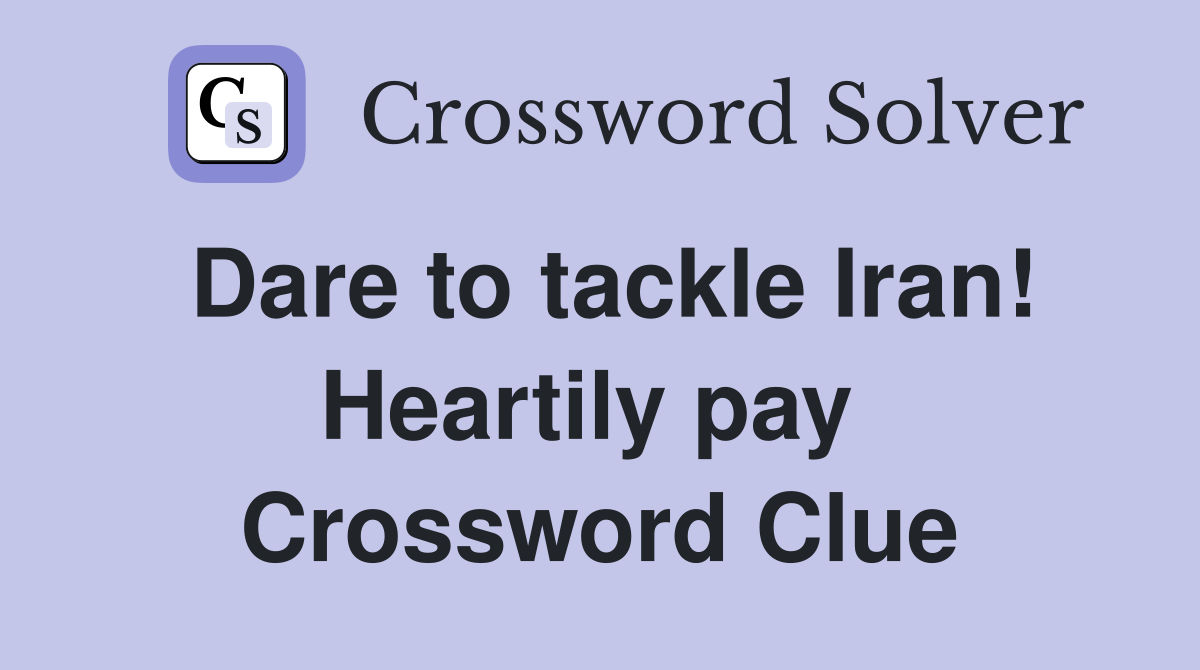 Dare to tackle Iran! Heartily pay  Crossword Clue