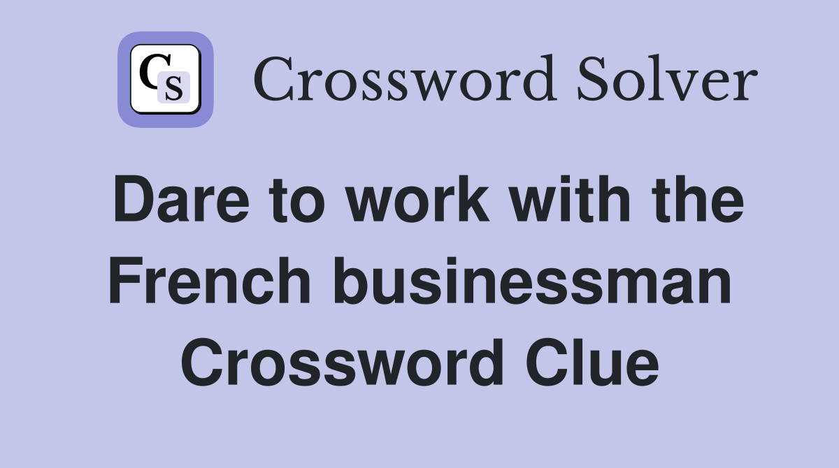 Dare to work with the French businessman Crossword Clue