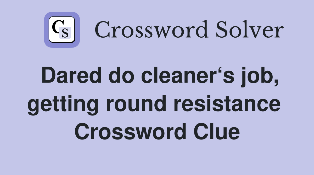 Dared do cleaner‘s job, getting round resistance  Crossword Clue