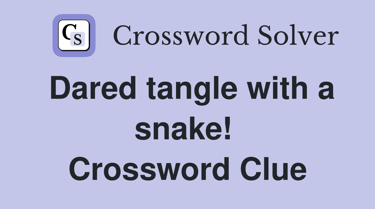 Dared tangle with a snake!  Crossword Clue