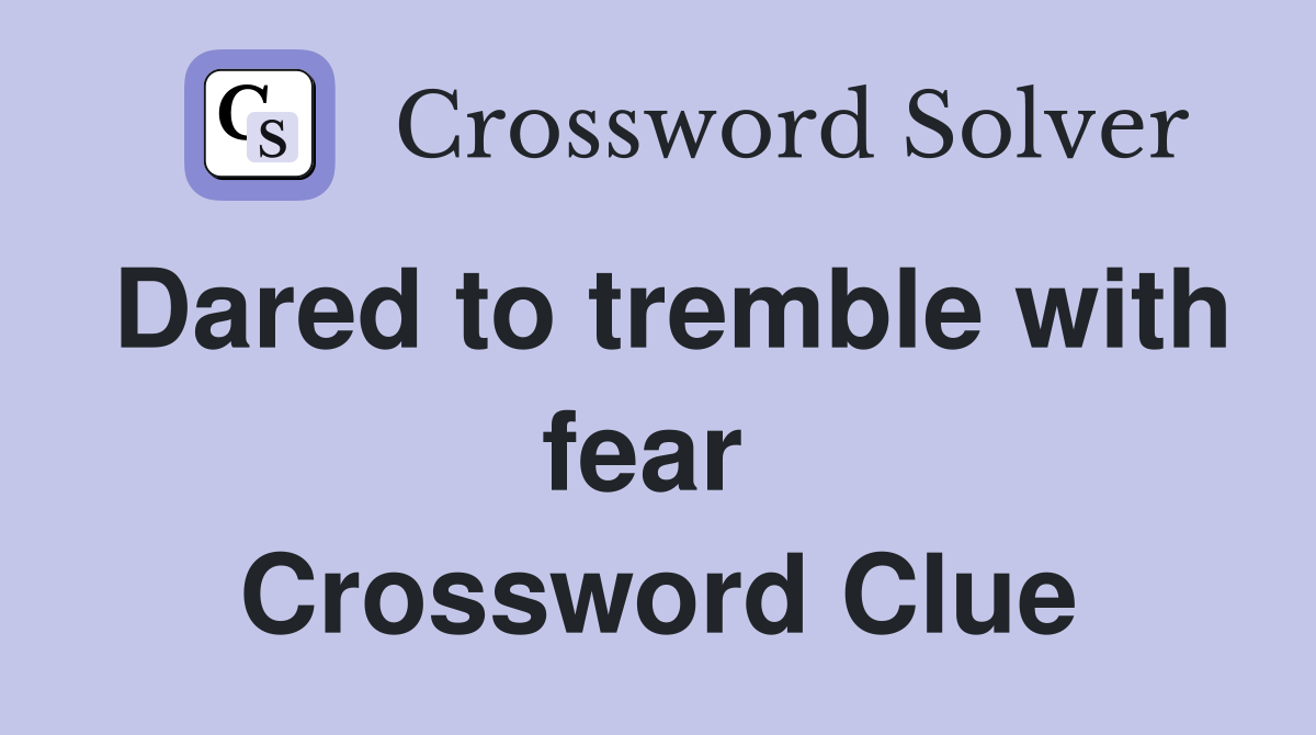 Dared to tremble with fear  Crossword Clue