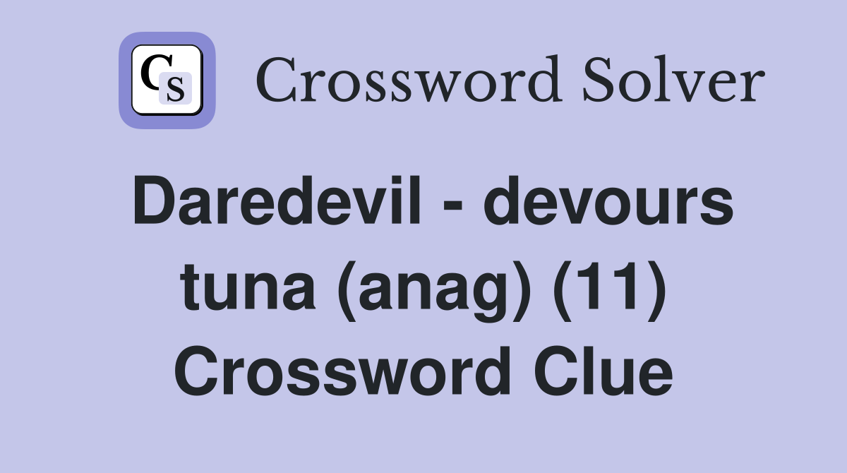 Daredevil - devours tuna (anag) (11) Crossword Clue