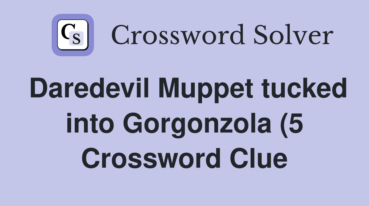 Daredevil Muppet tucked into Gorgonzola (5) Crossword Clue Answers Daredevil Muppet tucked into Gorgonzola (5) Crossword Clue Answers