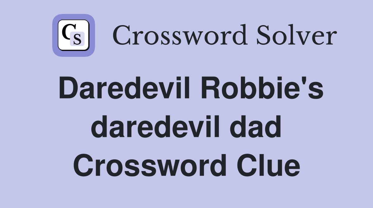 Daredevil Robbie's daredevil dad Crossword Clue