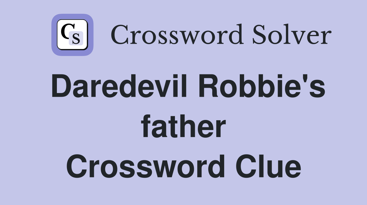 Daredevil Robbie's father Crossword Clue
