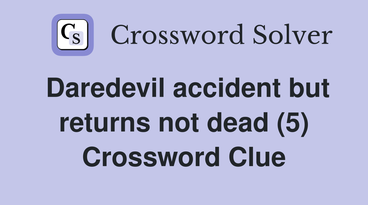 Daredevil accident but returns not dead (5) Crossword Clue