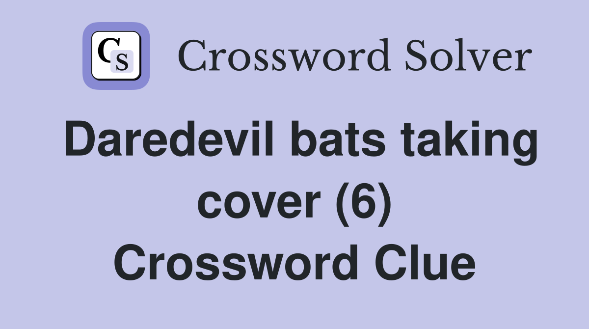 Daredevil bats taking cover (6) Crossword Clue