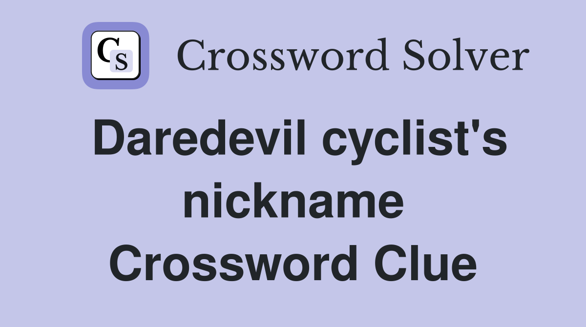 Daredevil cyclist's nickname Crossword Clue