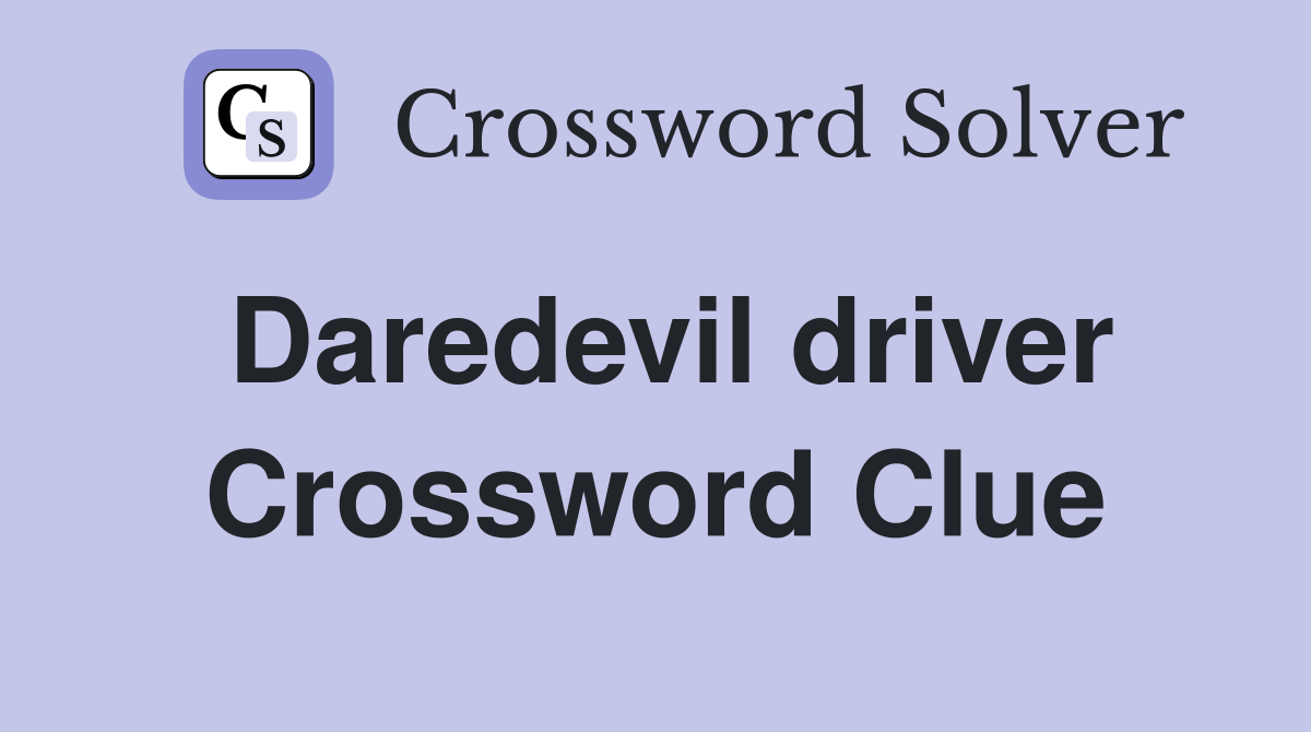 Daredevil driver Crossword Clue