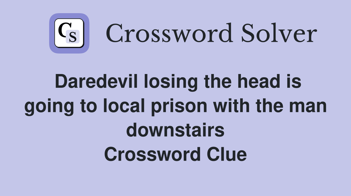 Daredevil losing the head is going to local prison with the man downstairs Crossword Clue