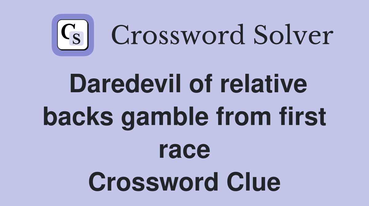 Daredevil of relative backs gamble from first race Crossword Clue