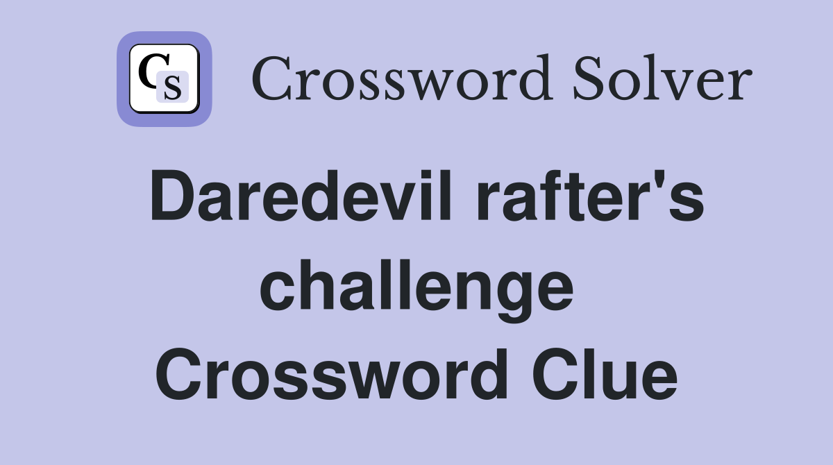 Daredevil rafter's challenge Crossword Clue