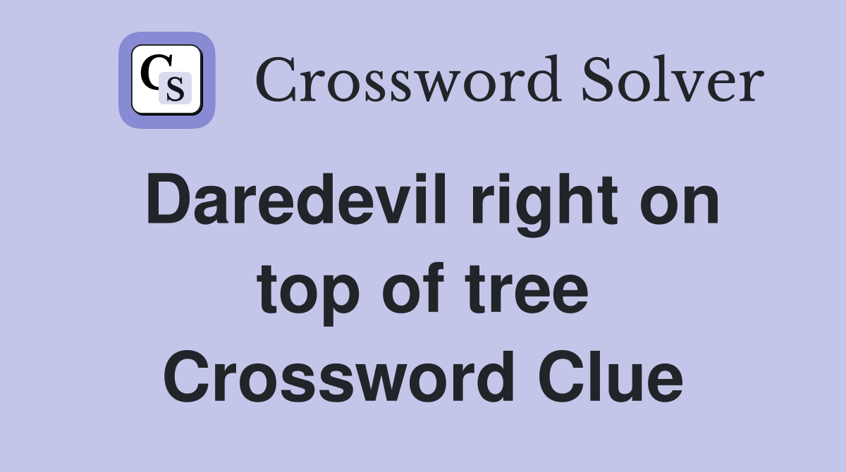 Daredevil right on top of tree Crossword Clue
