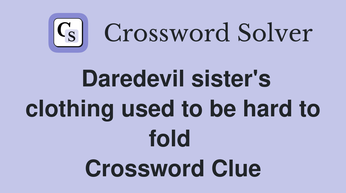 Daredevil sister's clothing used to be hard to fold  Crossword Clue