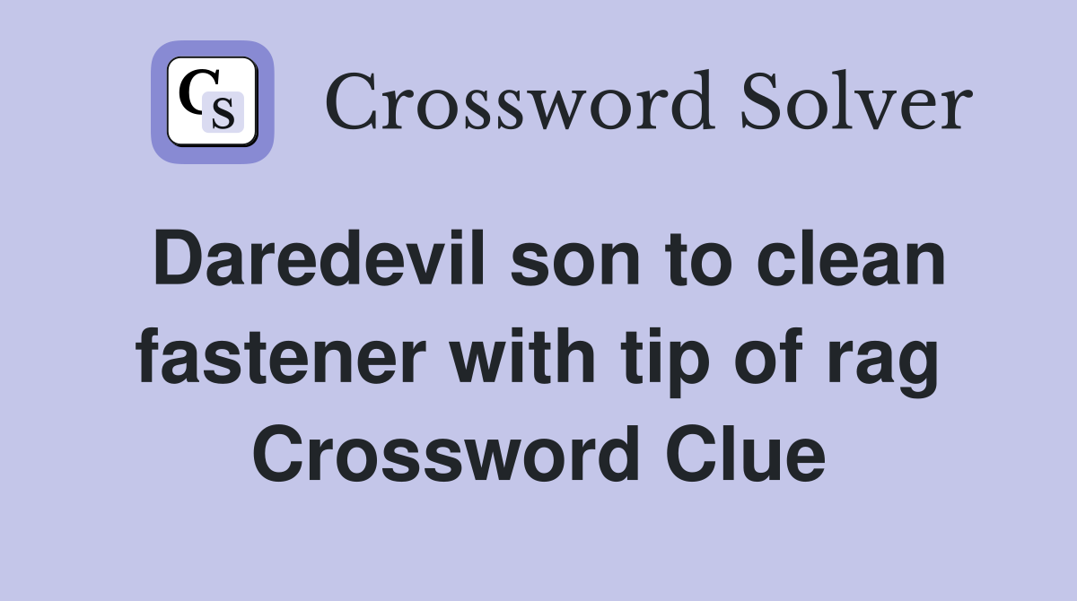 Daredevil son to clean fastener with tip of rag Crossword Clue