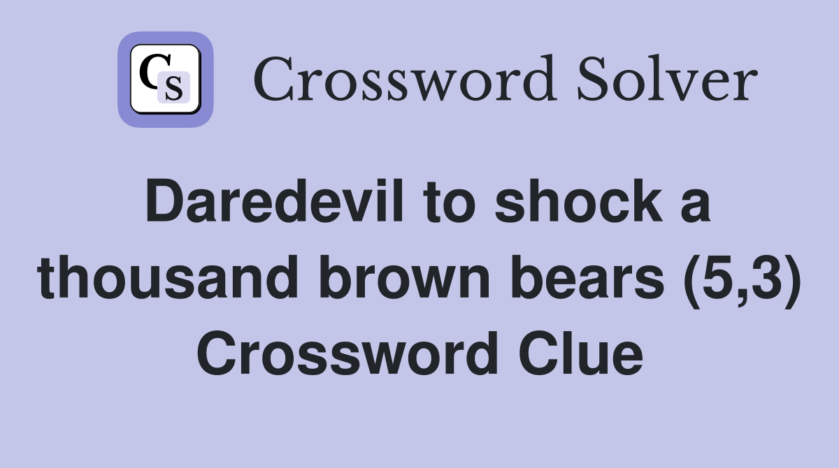 Daredevil to shock a thousand brown bears (5,3) Crossword Clue