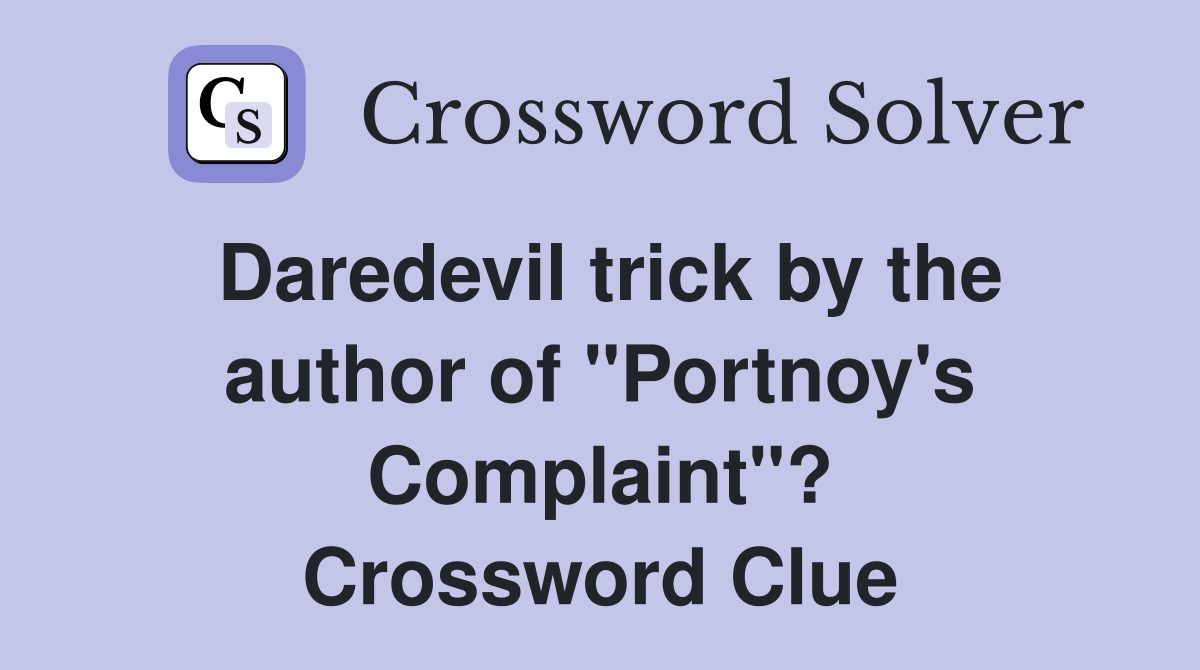 Daredevil trick by the author of "Portnoy's Complaint"? Crossword Clue
