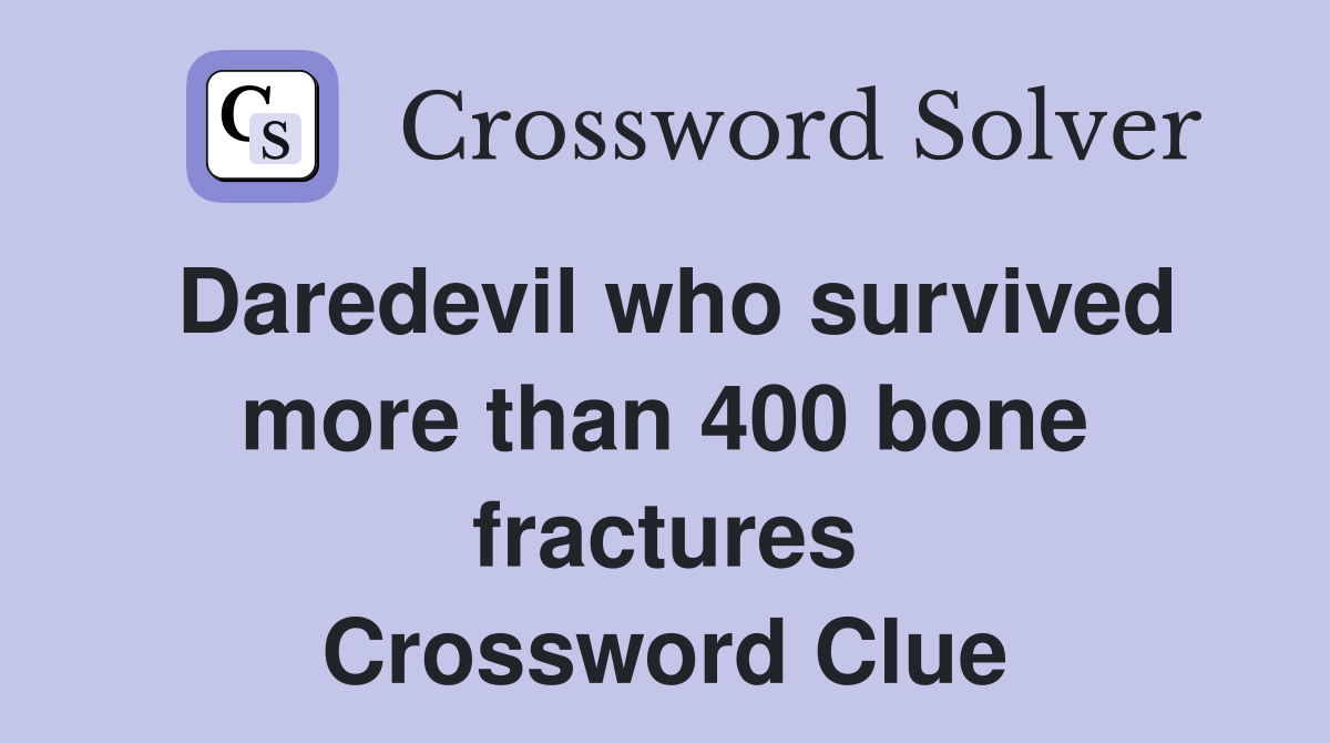 Daredevil who survived more than 400 bone fractures Crossword Clue