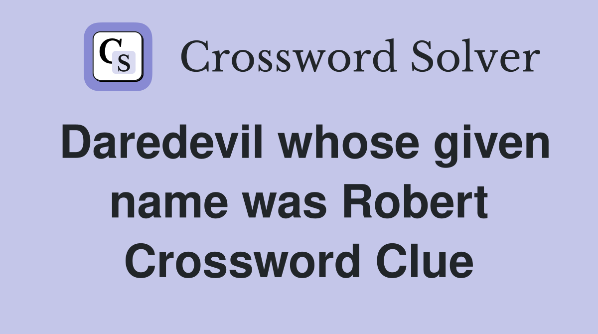 Daredevil whose given name was Robert Crossword Clue