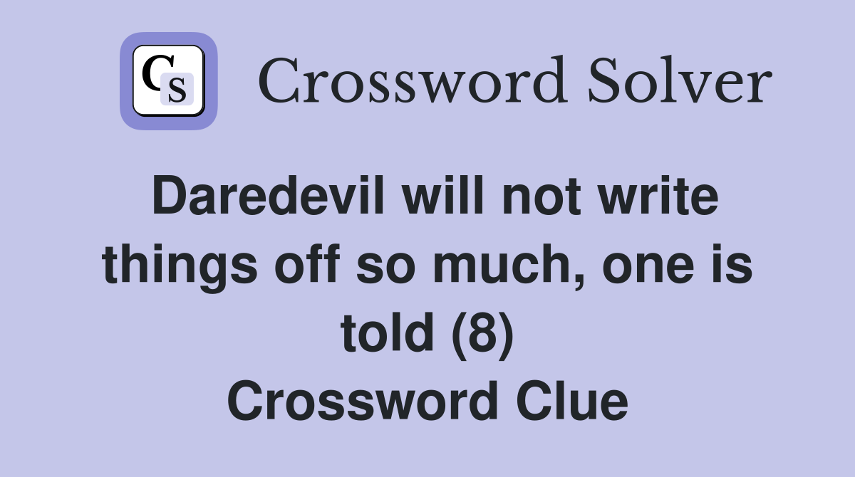 Daredevil will not write things off so much, one is told (8) Crossword Clue