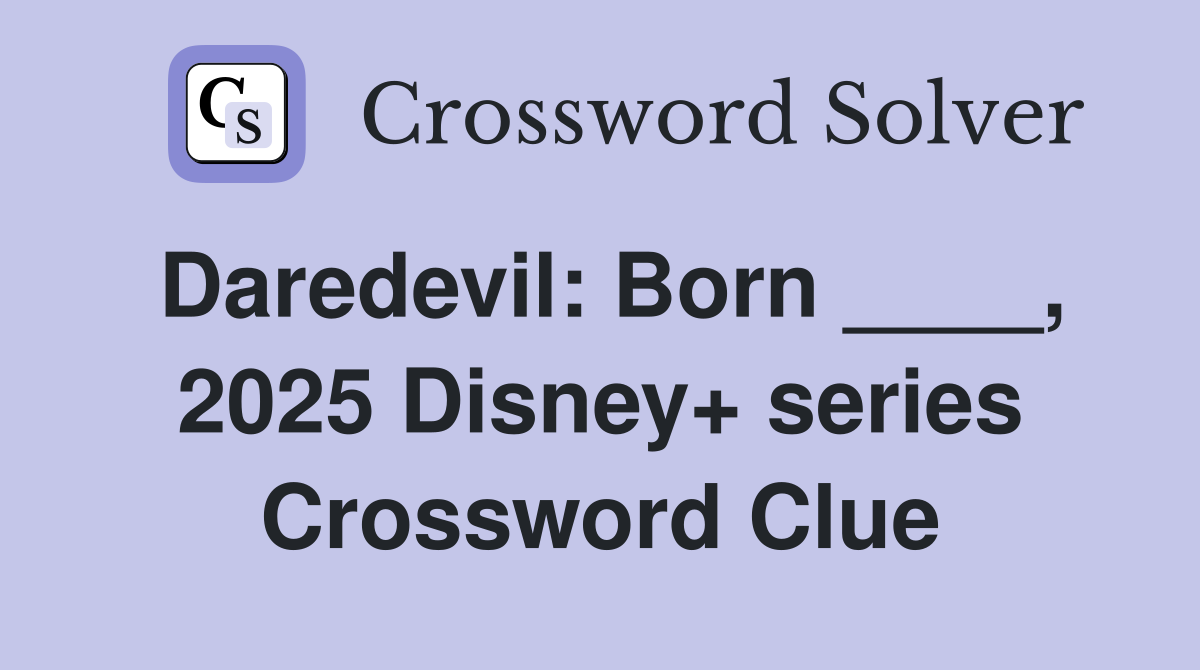 Daredevil: Born ____, 2025 Disney+ series Crossword Clue