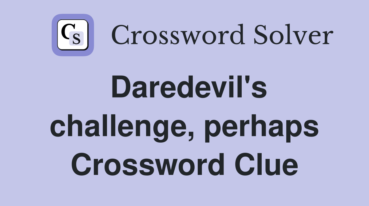 Daredevil's challenge, perhaps Crossword Clue