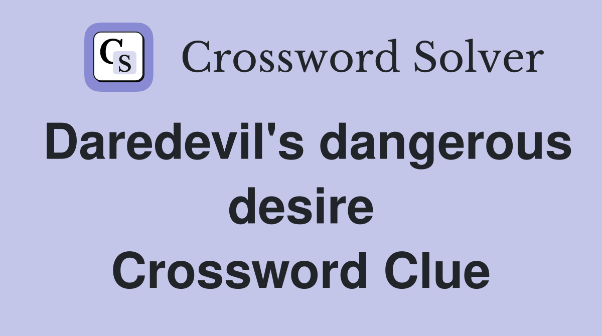 Daredevil's dangerous desire Crossword Clue