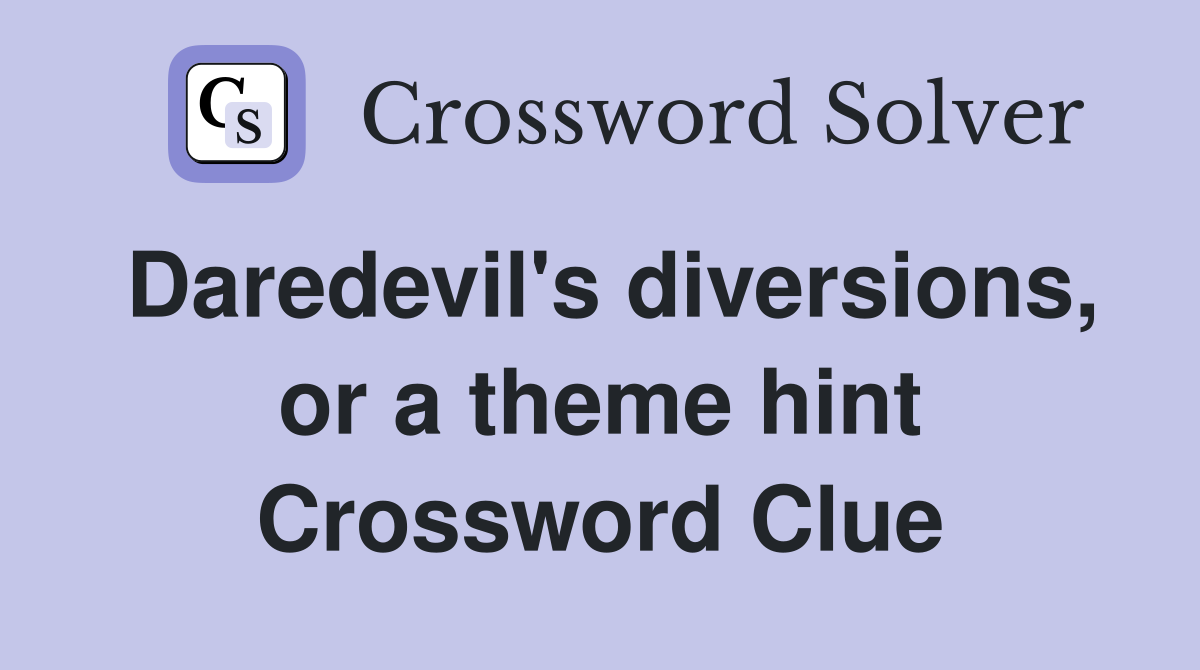 Daredevil's diversions, or a theme hint Crossword Clue