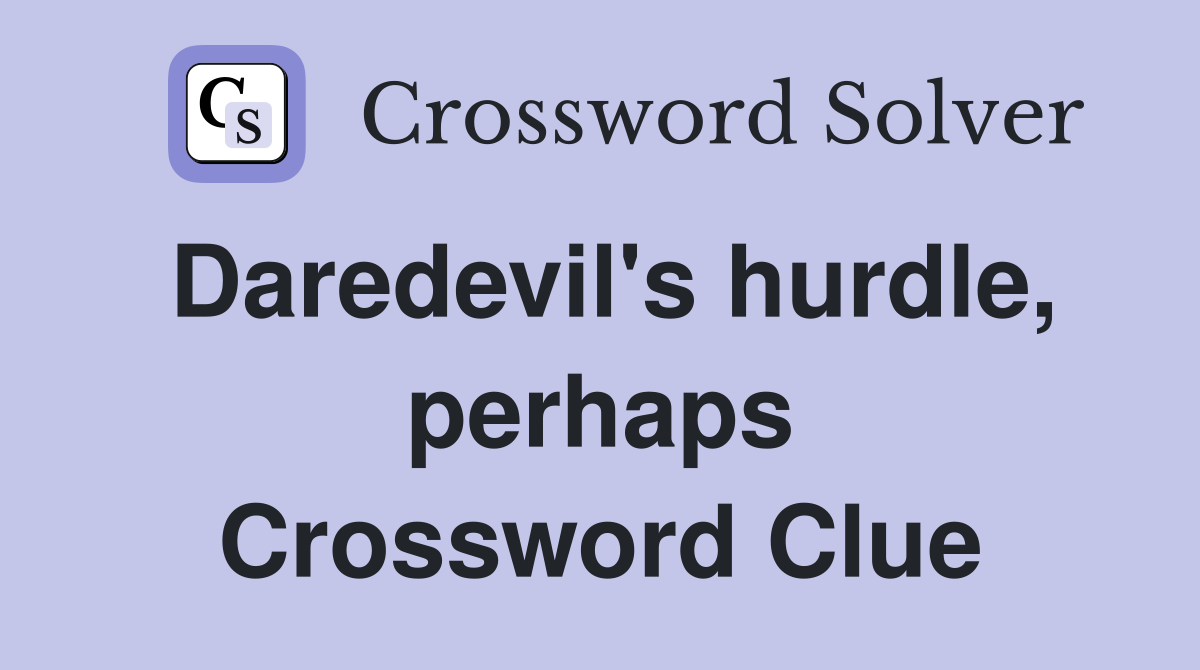 Daredevil's hurdle, perhaps Crossword Clue