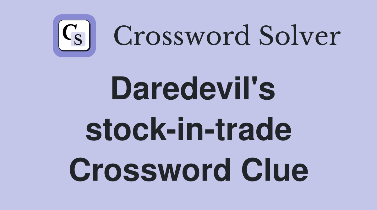 Daredevil's stock-in-trade Crossword Clue