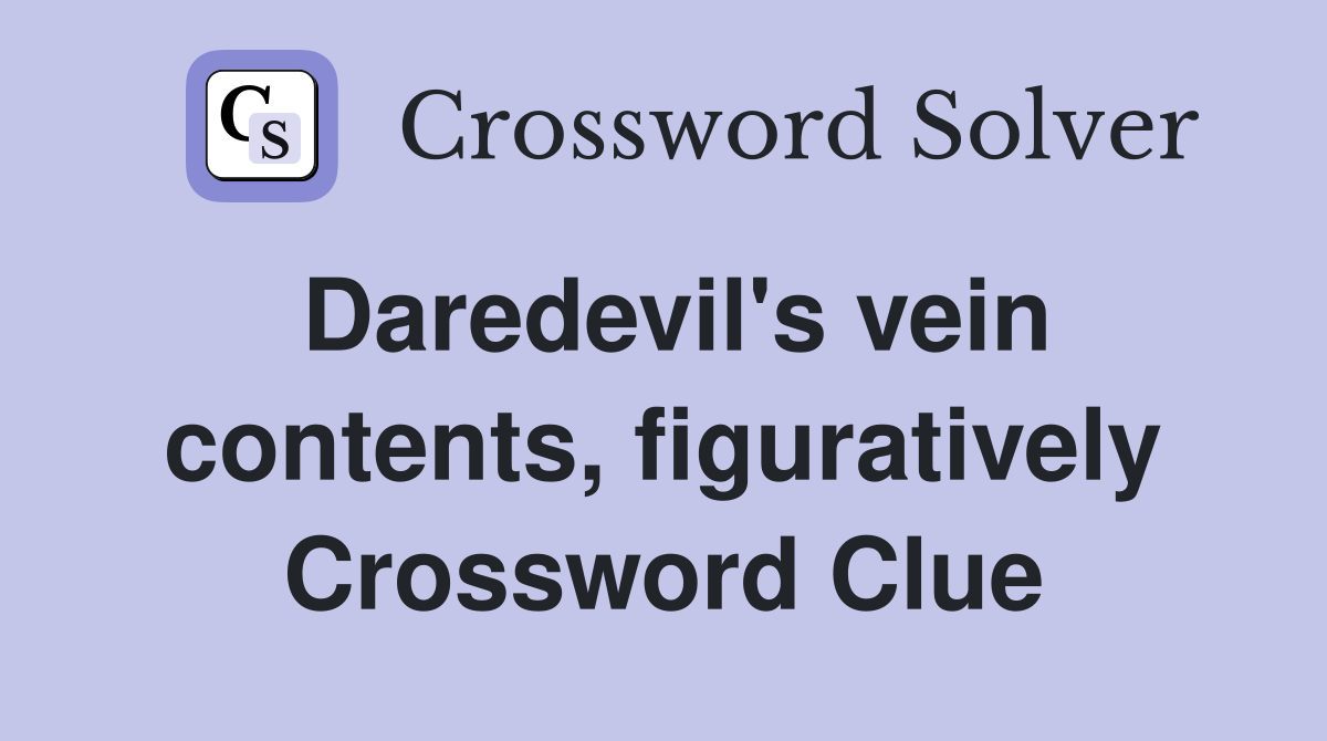 Daredevil's vein contents, figuratively Crossword Clue