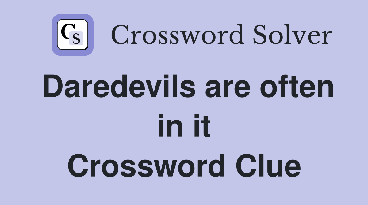 Daredevils are often in it Crossword Clue