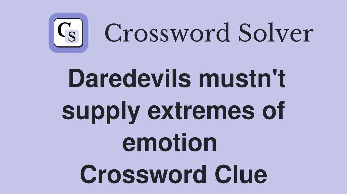 Daredevils mustn't supply extremes of emotion  Crossword Clue
