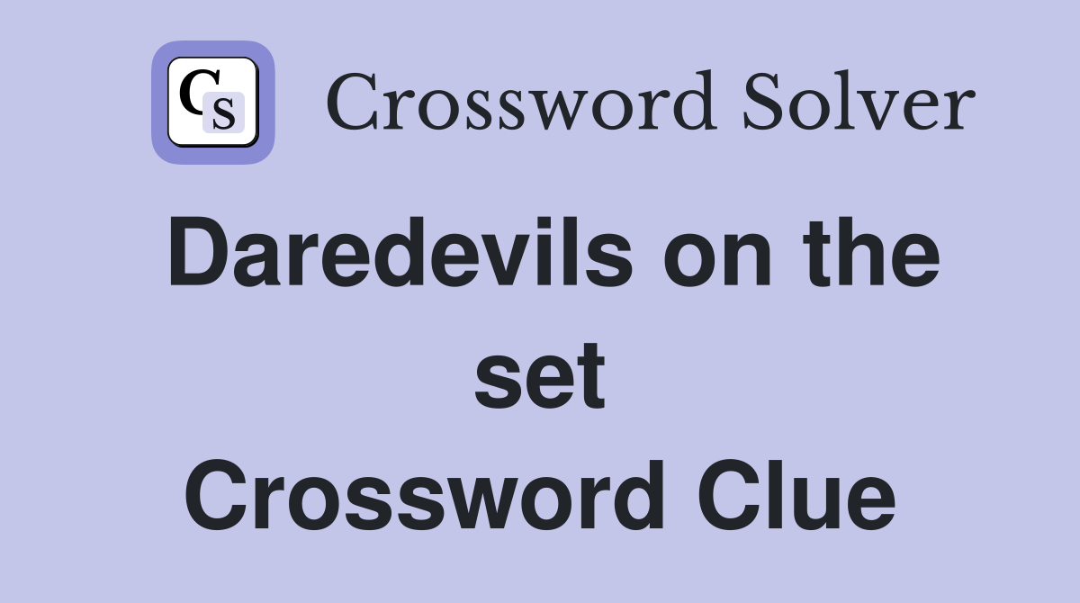 Daredevils on the set Crossword Clue