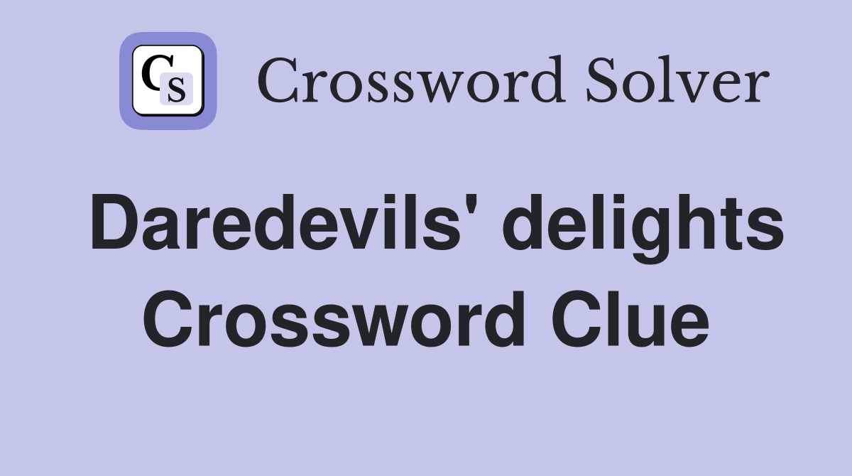 Daredevils' delights Crossword Clue