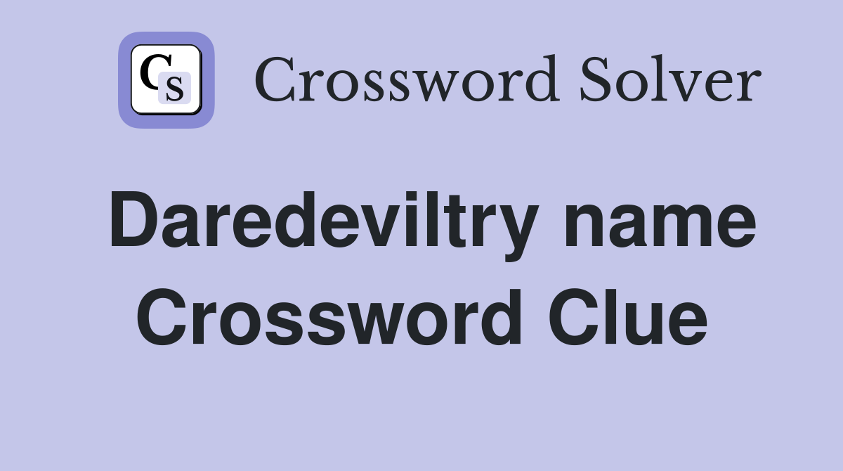 Daredeviltry name Crossword Clue