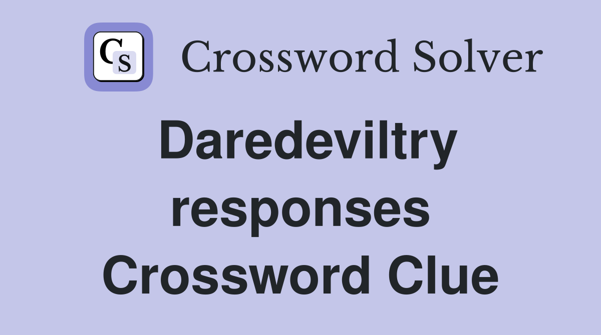 Daredeviltry responses Crossword Clue