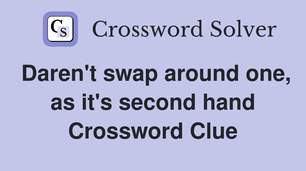 Daren't swap around one, as it's second hand Crossword Clue