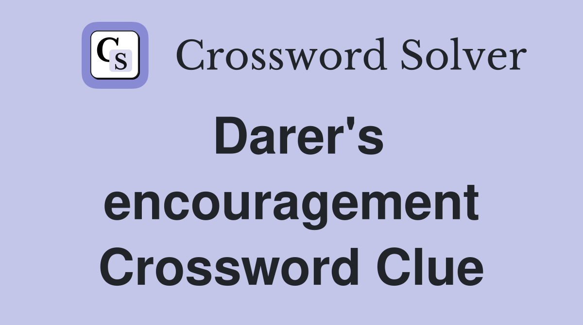 Darer's encouragement Crossword Clue