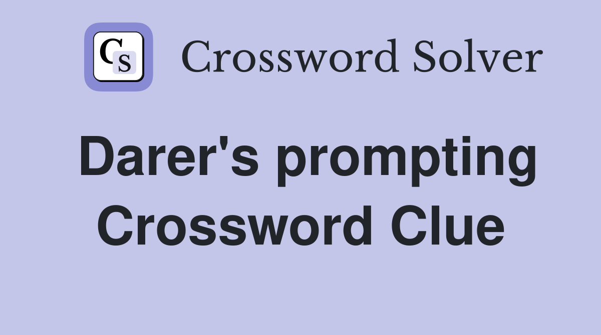 Darer's prompting Crossword Clue