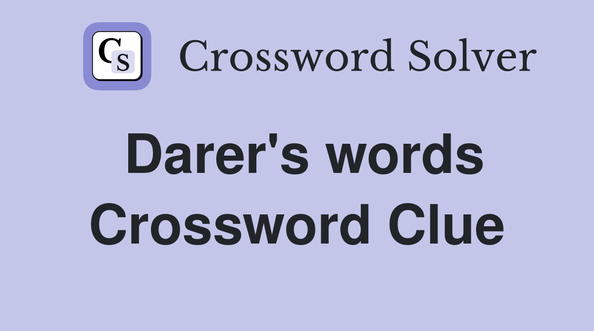 Darer's words Crossword Clue