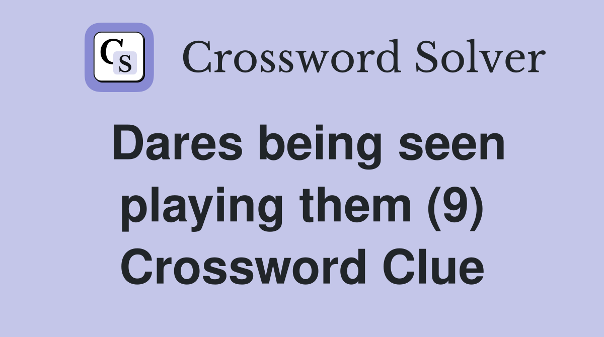 Dares being seen playing them (9) Crossword Clue