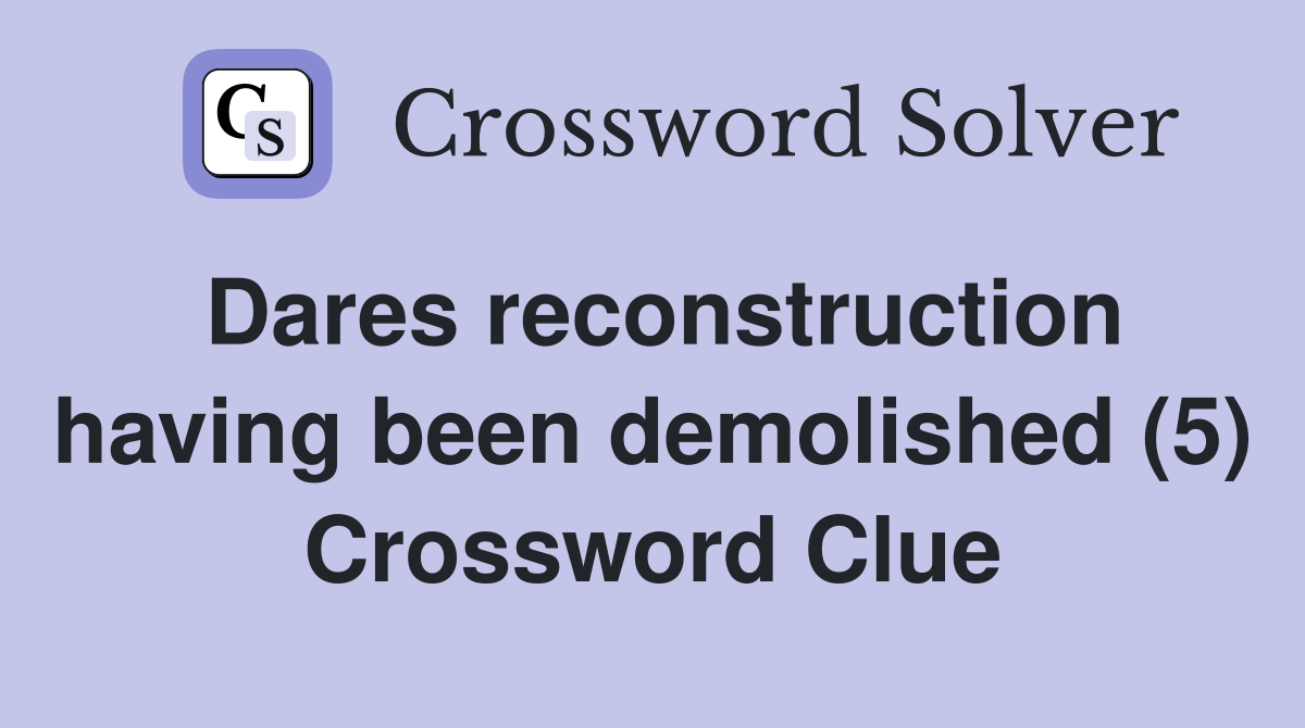 Dares reconstruction having been demolished (5) Crossword Clue