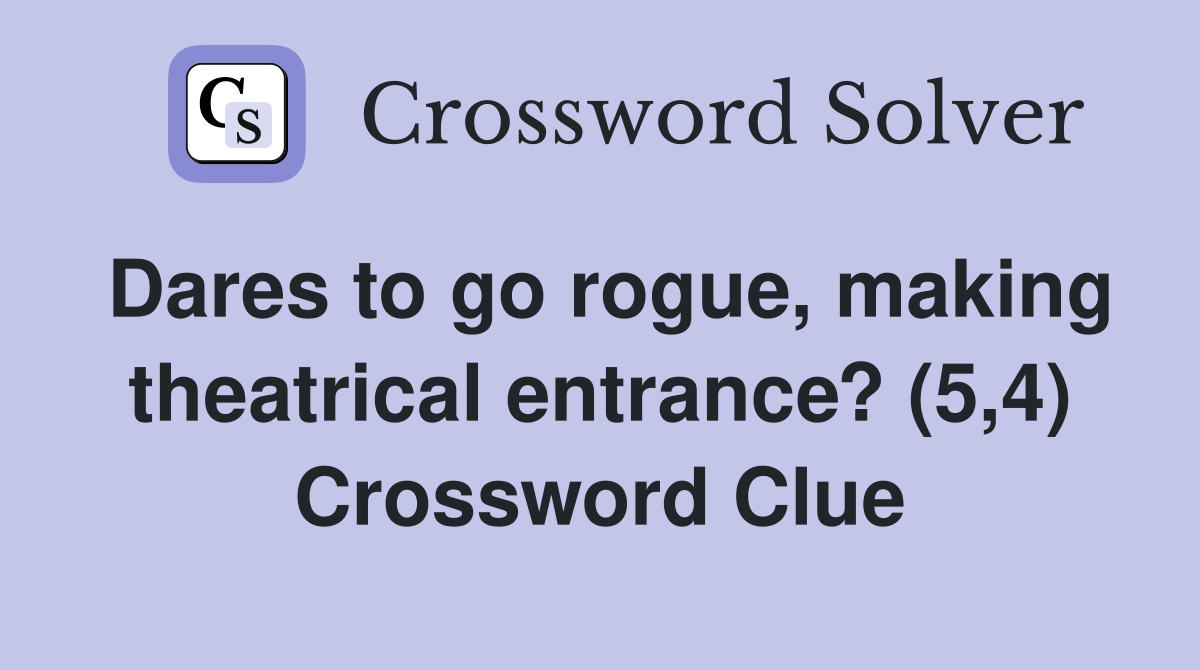Dares to go rogue, making theatrical entrance? (5,4) Crossword Clue
