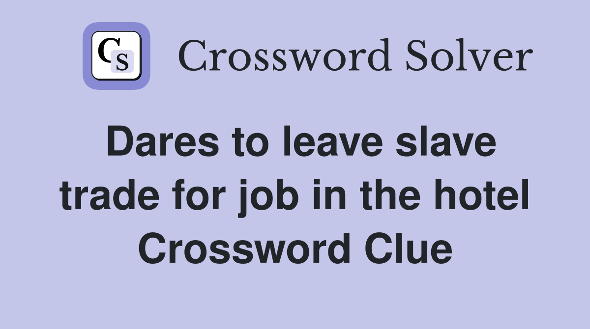 Dares to leave slave trade for job in the hotel Crossword Clue