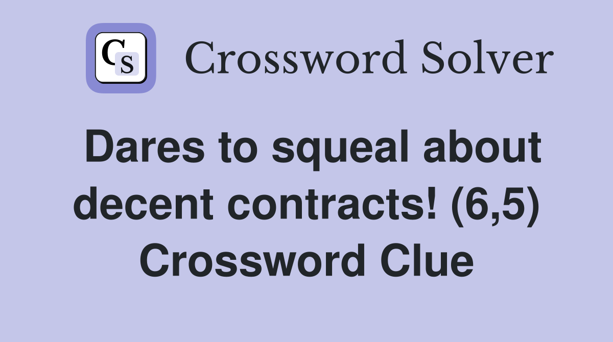 Dares to squeal about decent contracts! (6,5) Crossword Clue